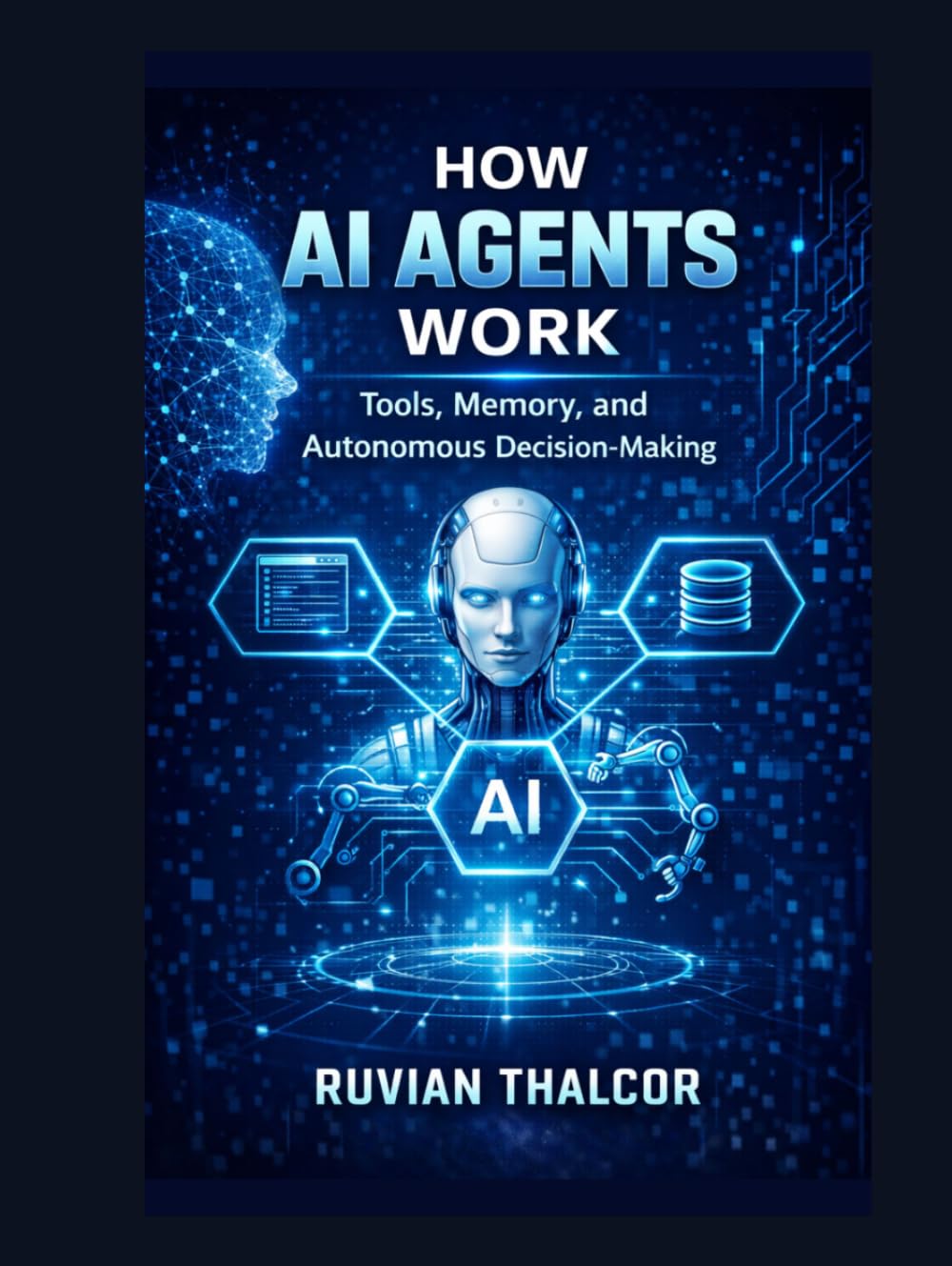 How AI Agents Work: Tools, Memory, and Autonomous Decision-Making (The AI Security & Hacking Bible: Protect and Exploit LLMs and Autonomous Agents)