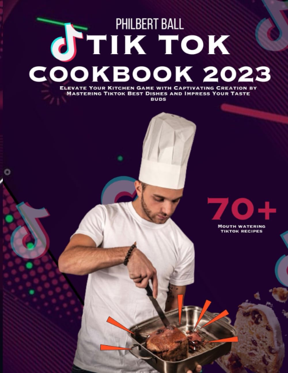 TIK TOK COOKBOOK 2023: Elevate Your Kitchen Game with Captivating Creation by Mastering Tiktok Best Dishes and Impress Your Taste buds