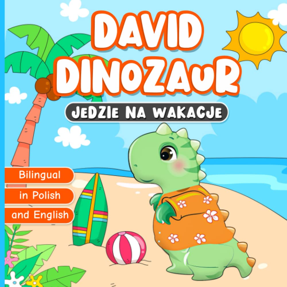 Bilingual in Polish and English: David Dinozaur Jedzie na Wakacje: Książka dla Dzieci Dwujęzyczna po Polsku i Angielsku | Wiek od 2 do 7 Lat | Dobra ... | Nauka Języka Angielskiego lub Polskiego