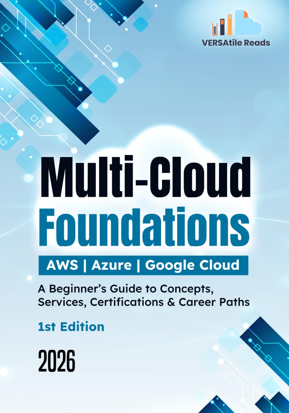 Multi-Cloud Foundations AWS – Azure – Google Cloud A Beginner’s Guide to Concepts, Services, Certifications & Career Paths: 1st Edition - 2026