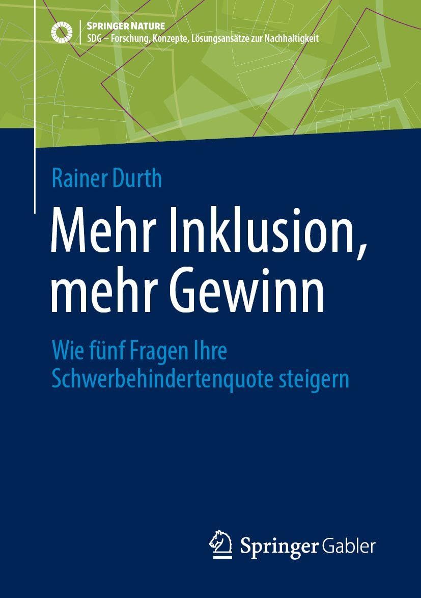 Mehr Inklusion, mehr Gewinn: Wie fünf Fragen Ihre Schwerbehindertenquote steigern (SDG - Forschung, Konzepte, Lösungsansätze zur Nachhaltigkeit)