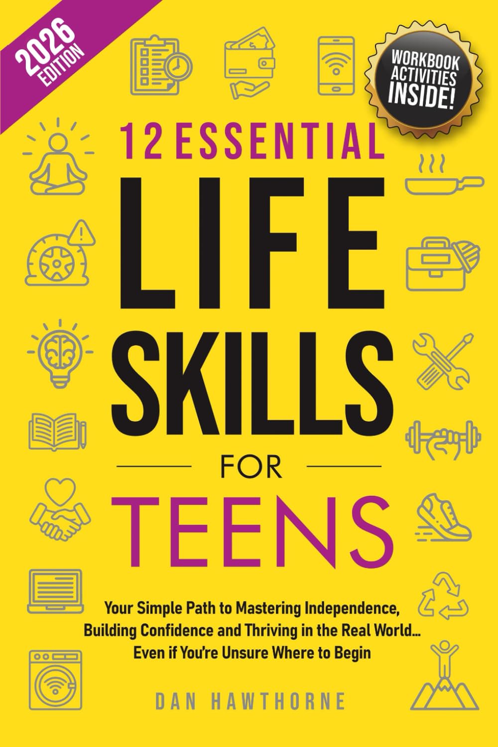 12 Essential Life Skills for Teens: Your Simple Path to Mastering Independence, Building Confidence and Thriving in the Real World... Even if You're Unsure Where to Begin
