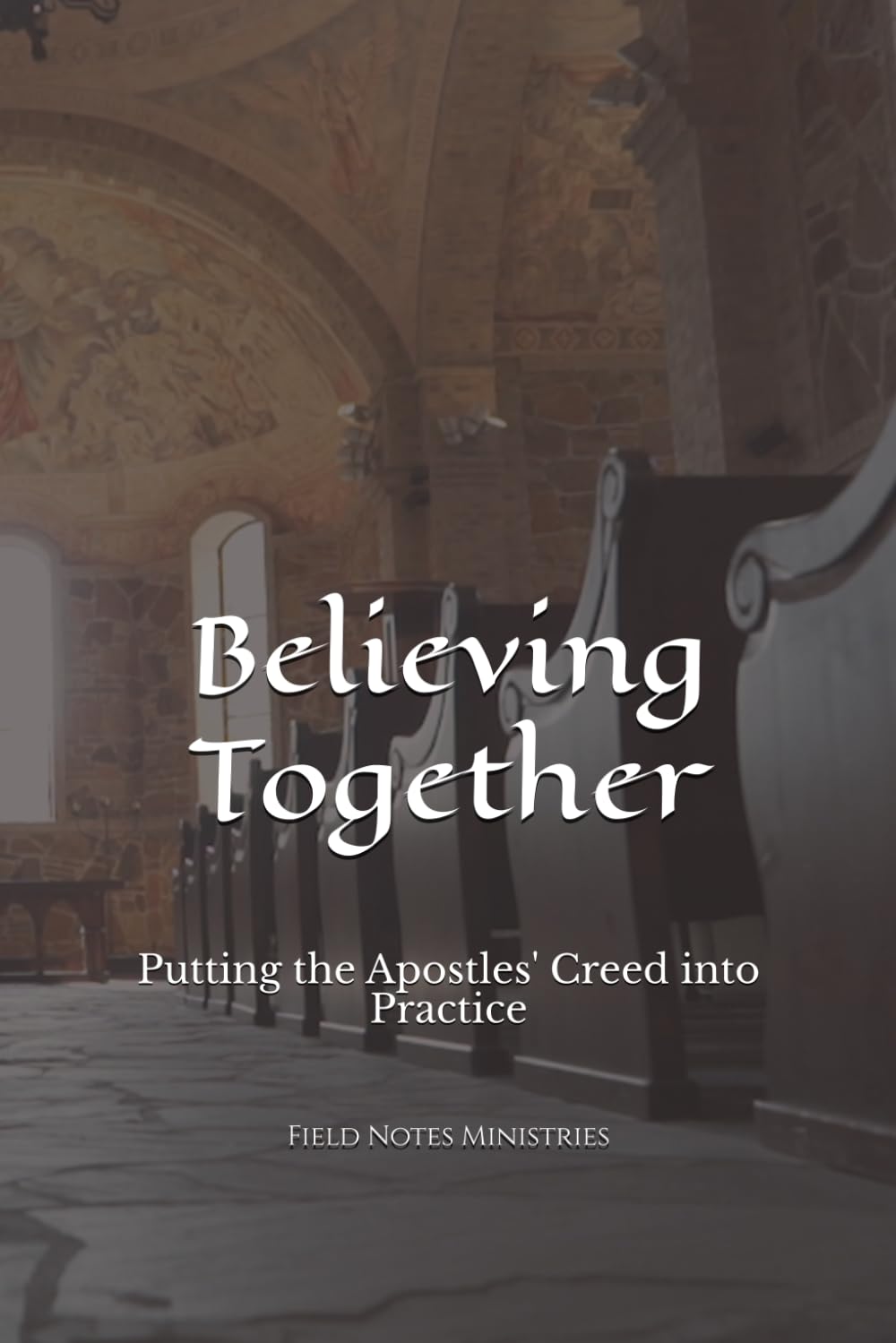 Believing Together: Putting The Apostles' Creed into Practice