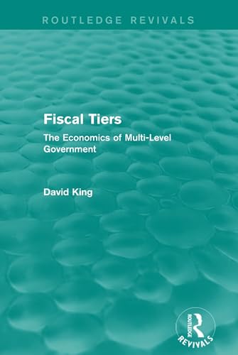 Fiscal Tiers (Routledge Revivals): The Economics of Multi-Level Government