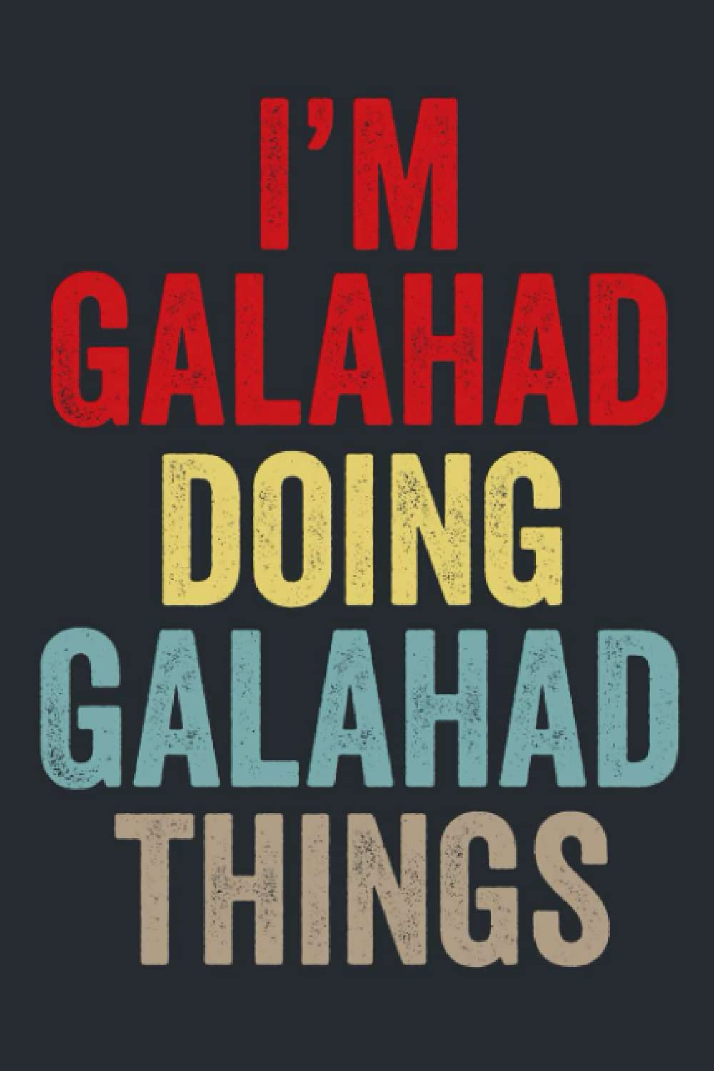 I'M Galahad Doing Galahad Things: Personalized Name Lined Journal for Galahad Diary Notebook | Writing Pad with 120 Pages 6x9 Inches