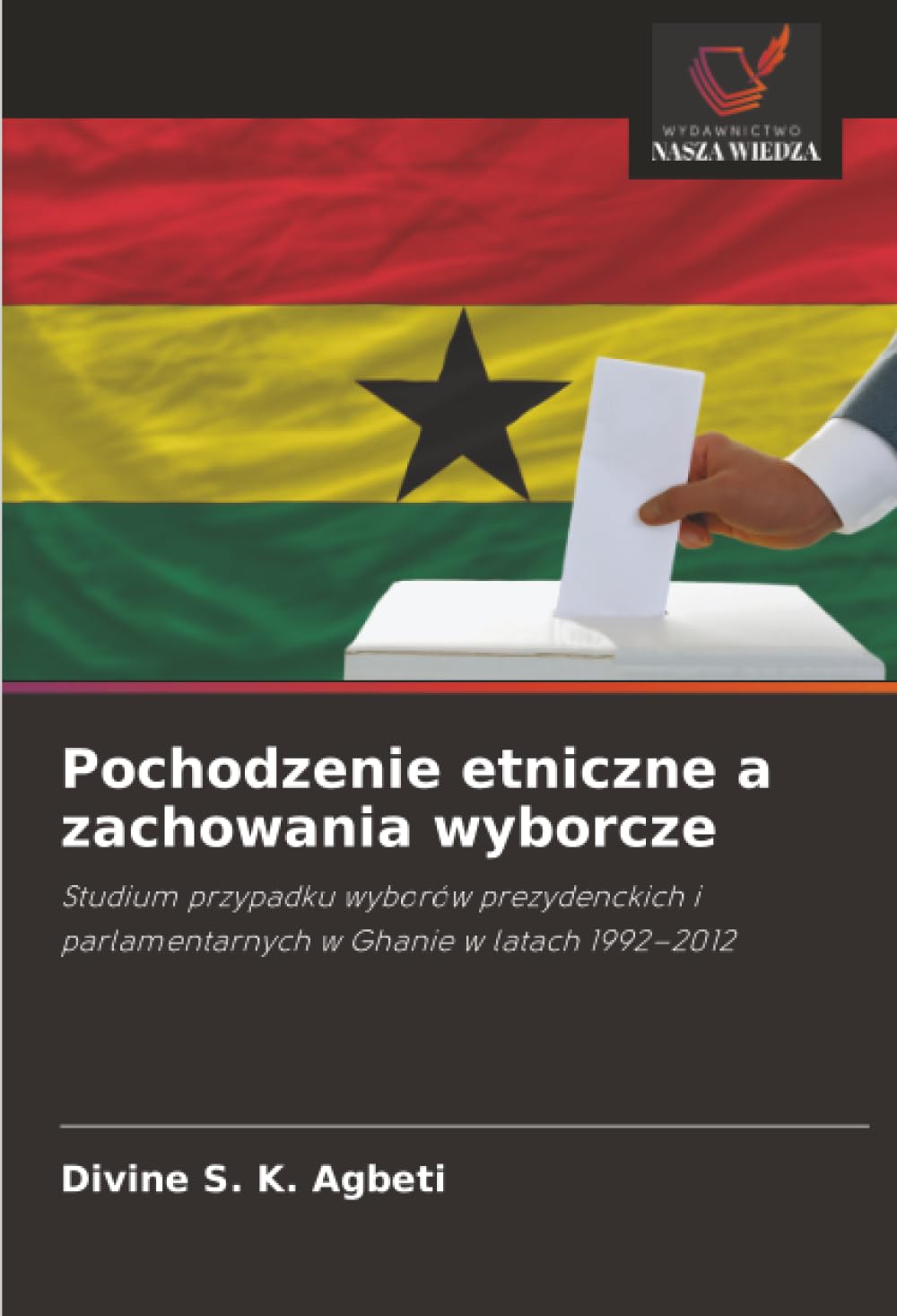 Pochodzenie etniczne a zachowania wyborcze: Studium przypadku wyborów prezydenckich i parlamentarnych w Ghanie w latach 1992–2012