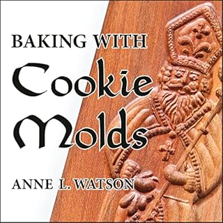 Baking with Cookie Molds: Secrets and Recipes for Making Amazing Handcrafted Cookies for Your Christmas, Holiday, Wedding, Tea, Party, Swap, Exchange, or Everyday Treat