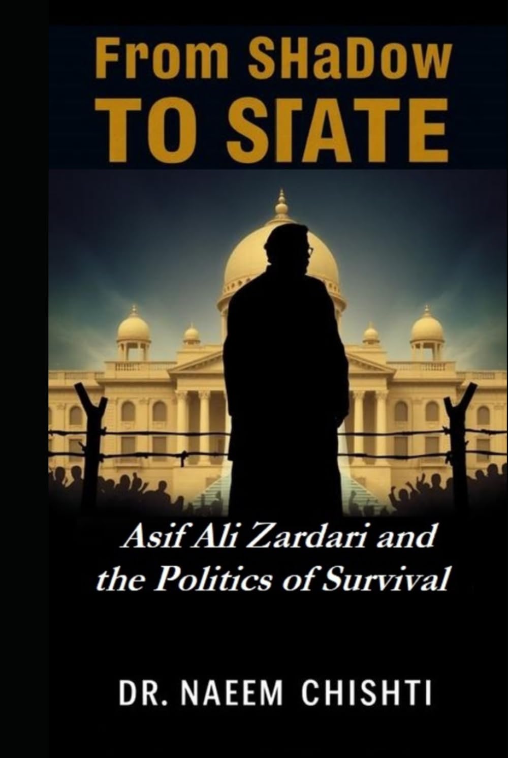 From Shadow to State: Asif Ali Zardari and the Politics of Survival