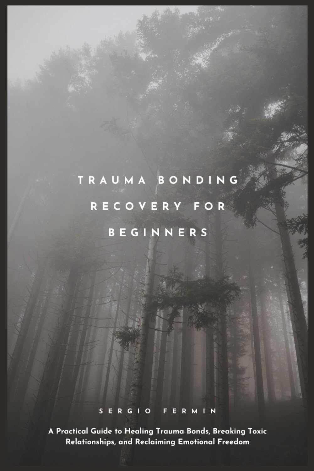 Trauma Bonding Recovery for Beginners: A Practical Guide to Healing Trauma Bonds, Breaking Toxic Relationships, and Reclaiming Emotional Freedom