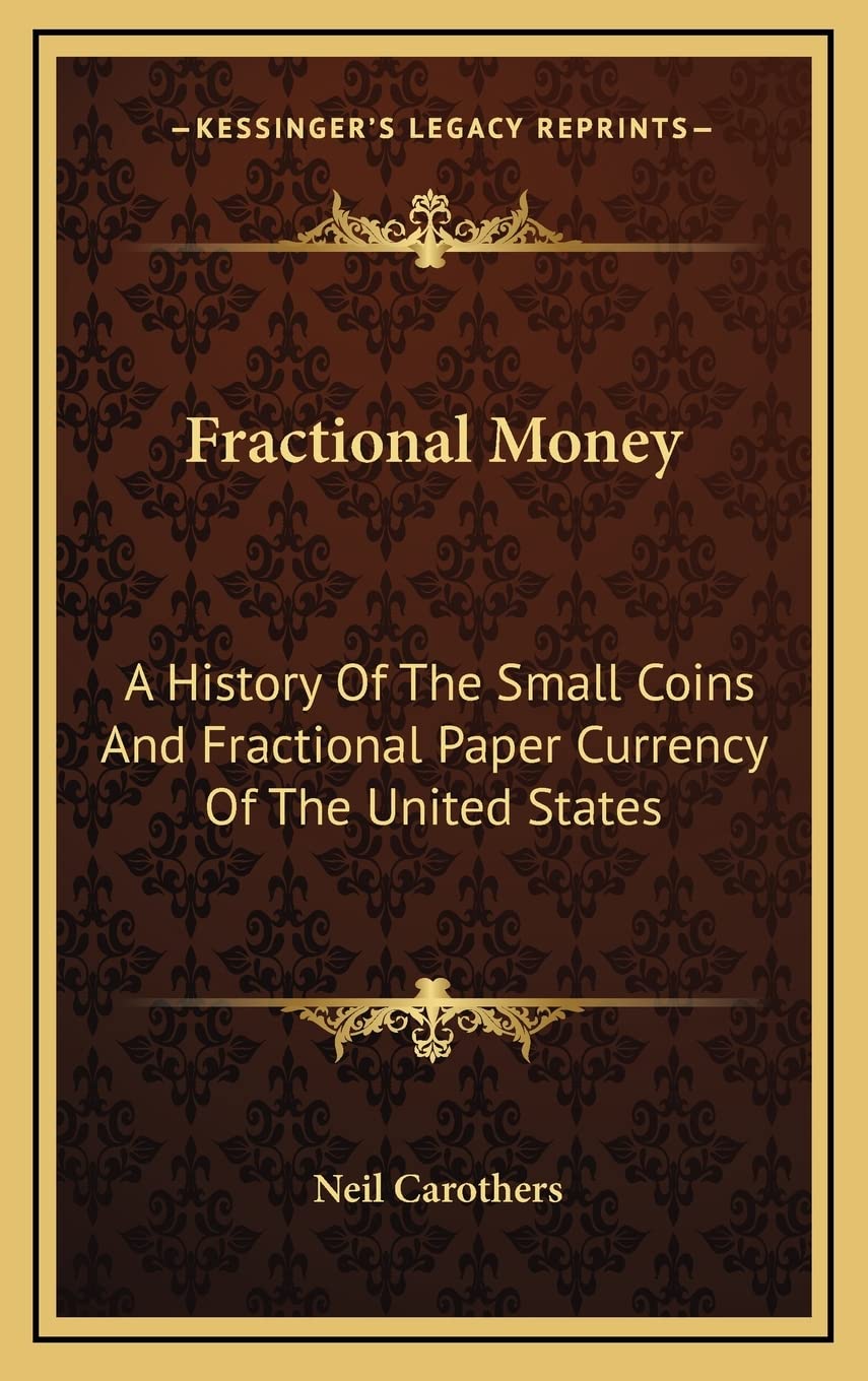 Fractional Money: A History Of The Small Coins And Fractional Paper Currency Of The United States      Hardcover – September 10, 2010