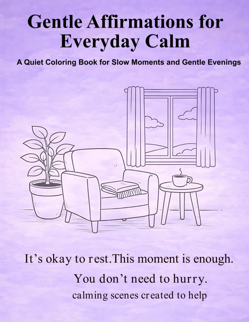 Gentle Affirmations for Everyday Calm: A Quiet Coloring Book for Slow Moments and Gentle Evenings