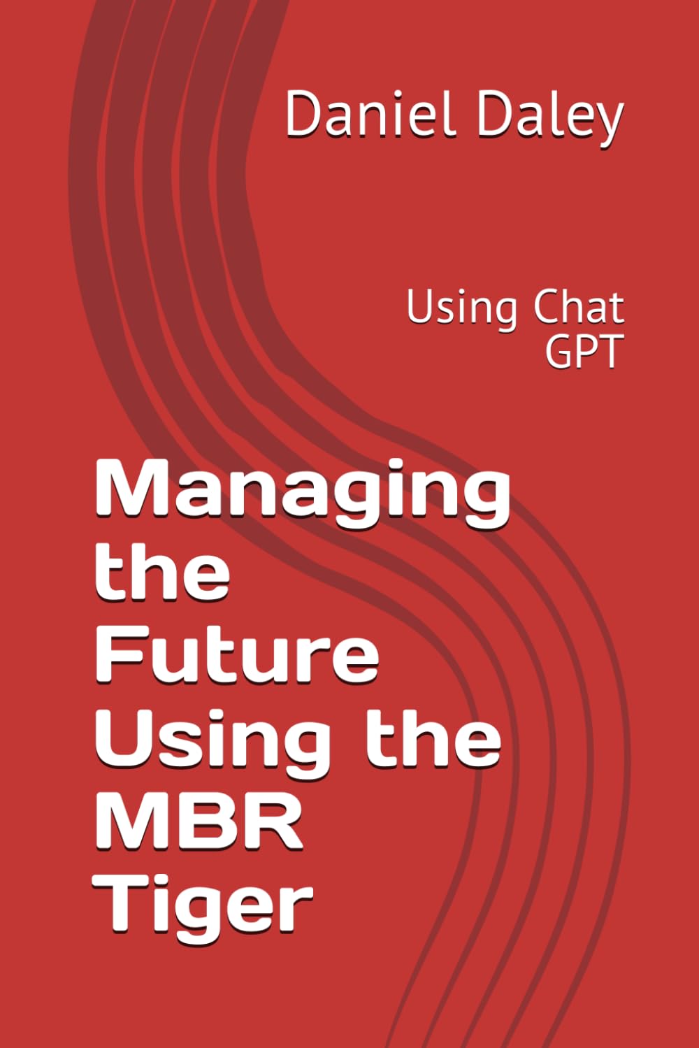 Managing the Future Using the MBR Tiger: Using Chat GPT (Implementing Mission Based Reliability Using the MBR Tiger)