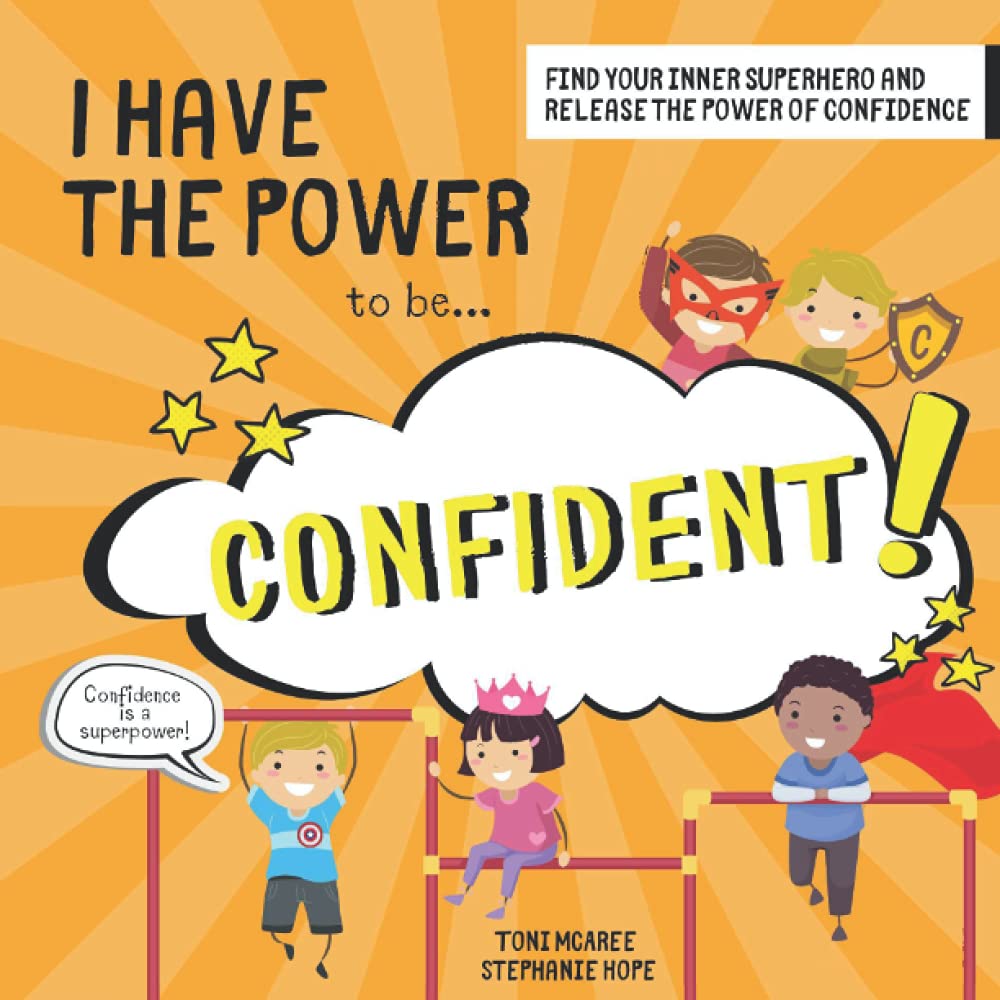 I HAVE THE POWER... TO BE CONFIDENT: Fun, superhero guide to increasing confidence, self-esteem and happiness!