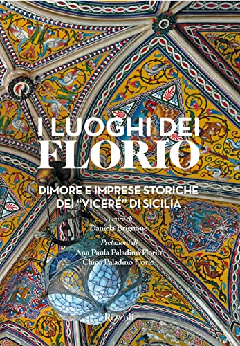 I luoghi dei Florio. Dimore e imprese storiche dei «viceré» di Sicilia. Ediz. illustrat