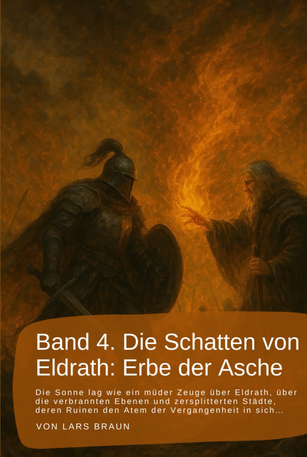 Band 4. Die Schatten von Eldrath: Erbe der Asche: Die Sonne lag wie ein müder Zeuge über Eldrath, über die verbrannten Ebenen und zersplitterten ... rund um Eldrath und um Magie und Drachen.)