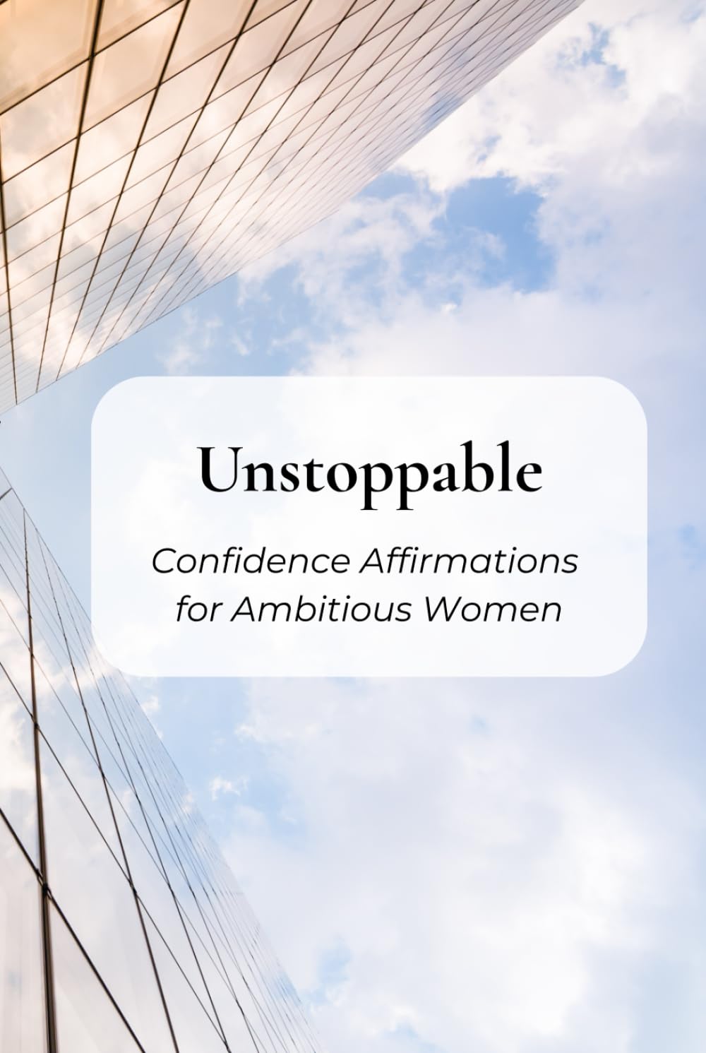 Unstoppable: Confidence Affirmations for Ambitious Women