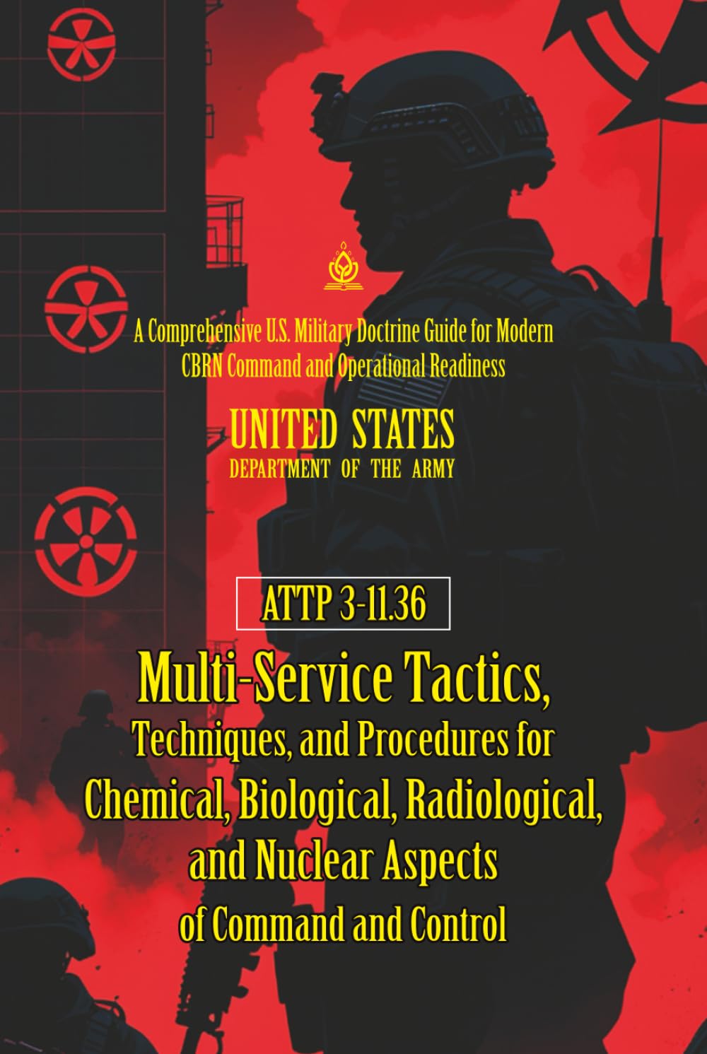 ATTP 3-11.36 Multi-Service Tactics, Techniques, and Procedures for Chemical, Biological, Radiological, and Nuclear Aspects...: [Annotated] Modern CBRN Command and Operational Readi