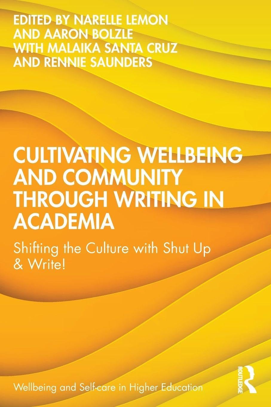 Cultivating Wellbeing and Community through Writing in Academia: Shifting the Culture with Shut Up & Write! (Wellbeing and Self-care in Higher Education)