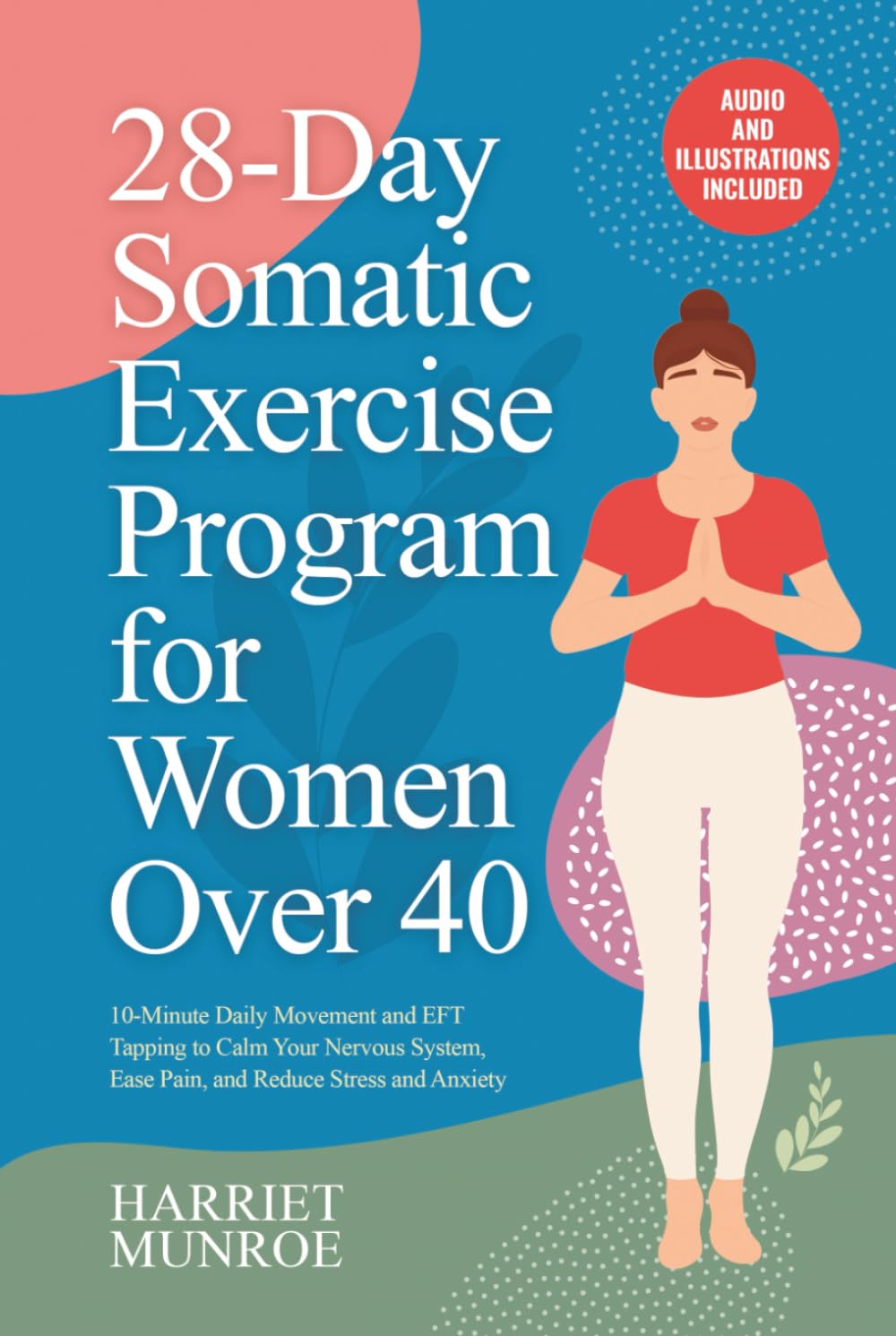 28-Day Somatic Exercise Program for Women Over 40: 10-Minute Daily Movement and EFT Tapping to Calm Your Nervous System, Ease Pain, and Reduce Stress and Anxiety