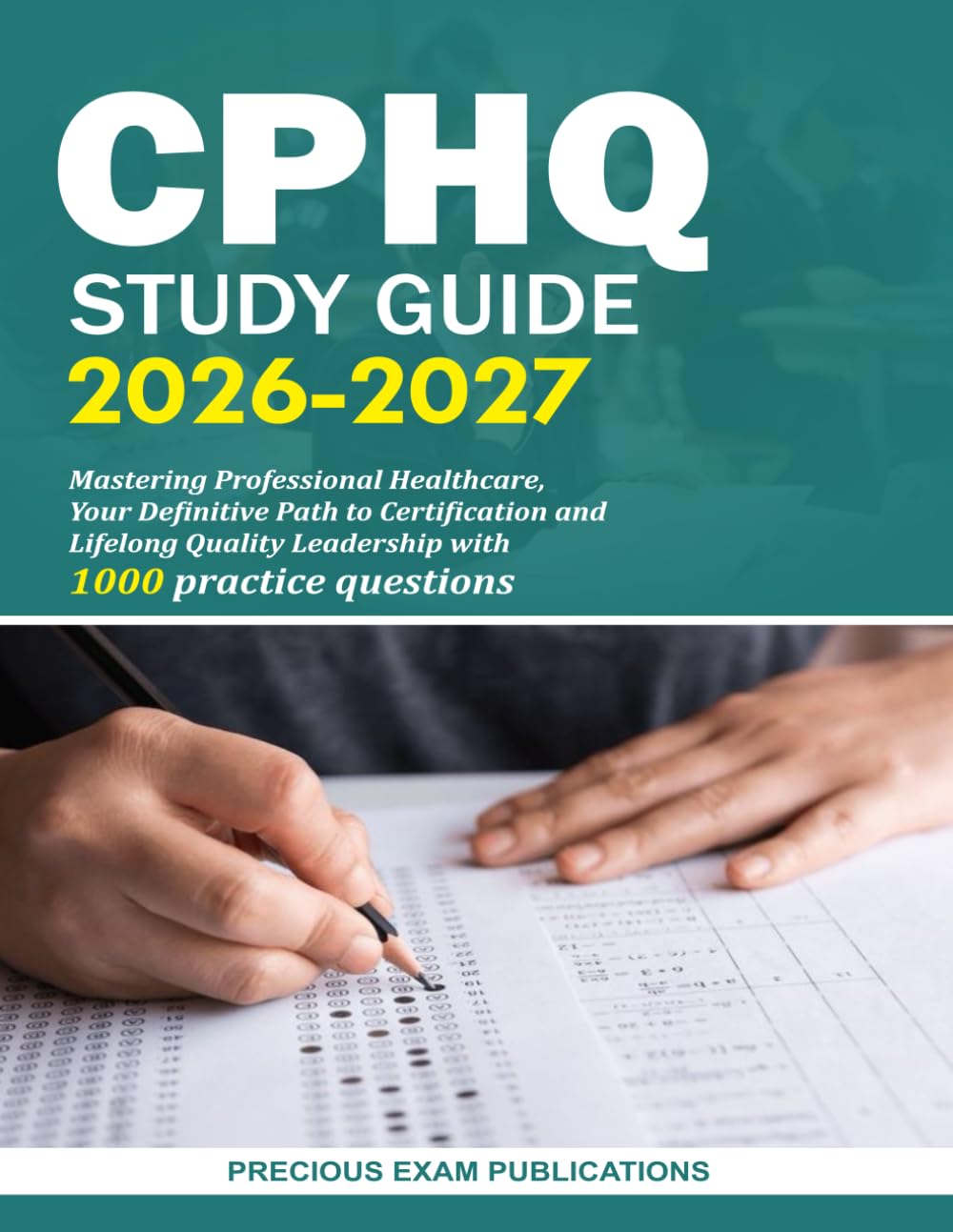 CPHQ Study Guide 2026-2027: Mastering Professional Healthcare, Your Definitive Path to Certification and Lifelong Quality Leadership with 1000 practice questions