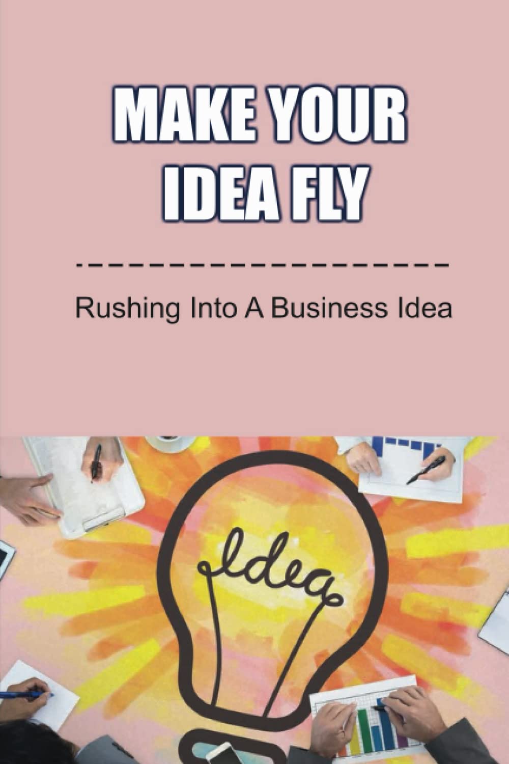 Make Your Idea Fly: Rushing Into A Business Idea