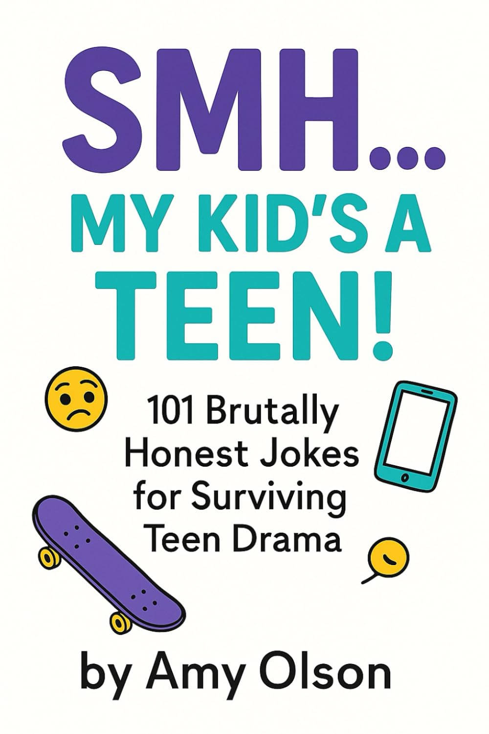 SMH...My Kid's a Teen!: 101 Brutally Honest Jokes for Surviving Teen Drama!