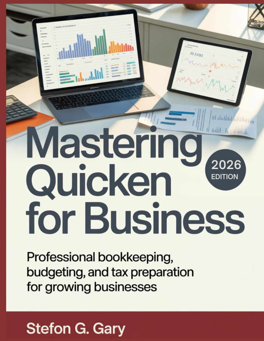 MASTERING QUICKEN FOR BUSINESS: Professional Bookkeeping, Budgeting, and Tax Preparation for Growing Businesses