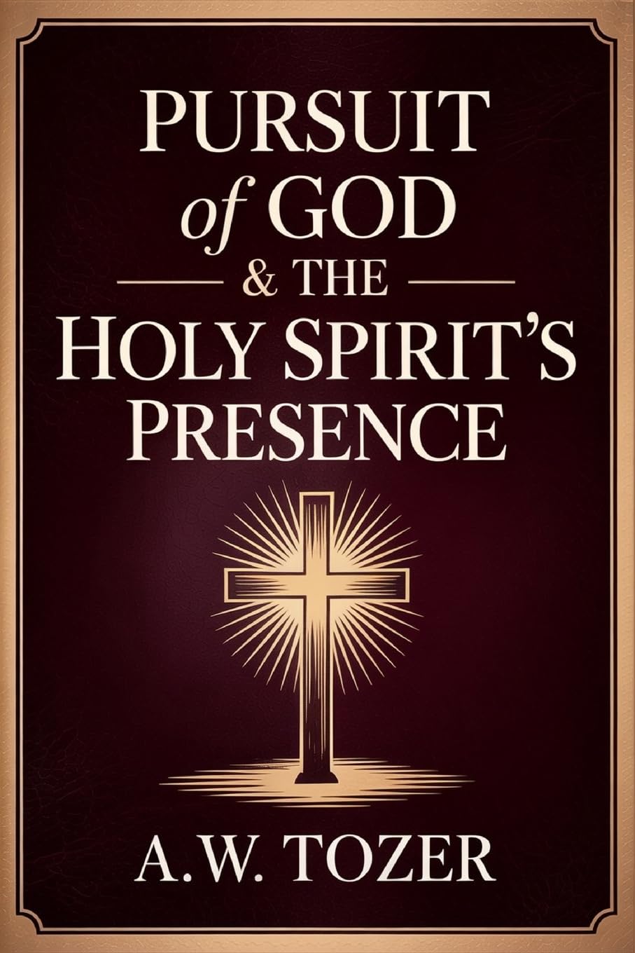 Pursuit of God & The Holy Spirit’s Presence: Two of Tozer's Greatest Classics in One