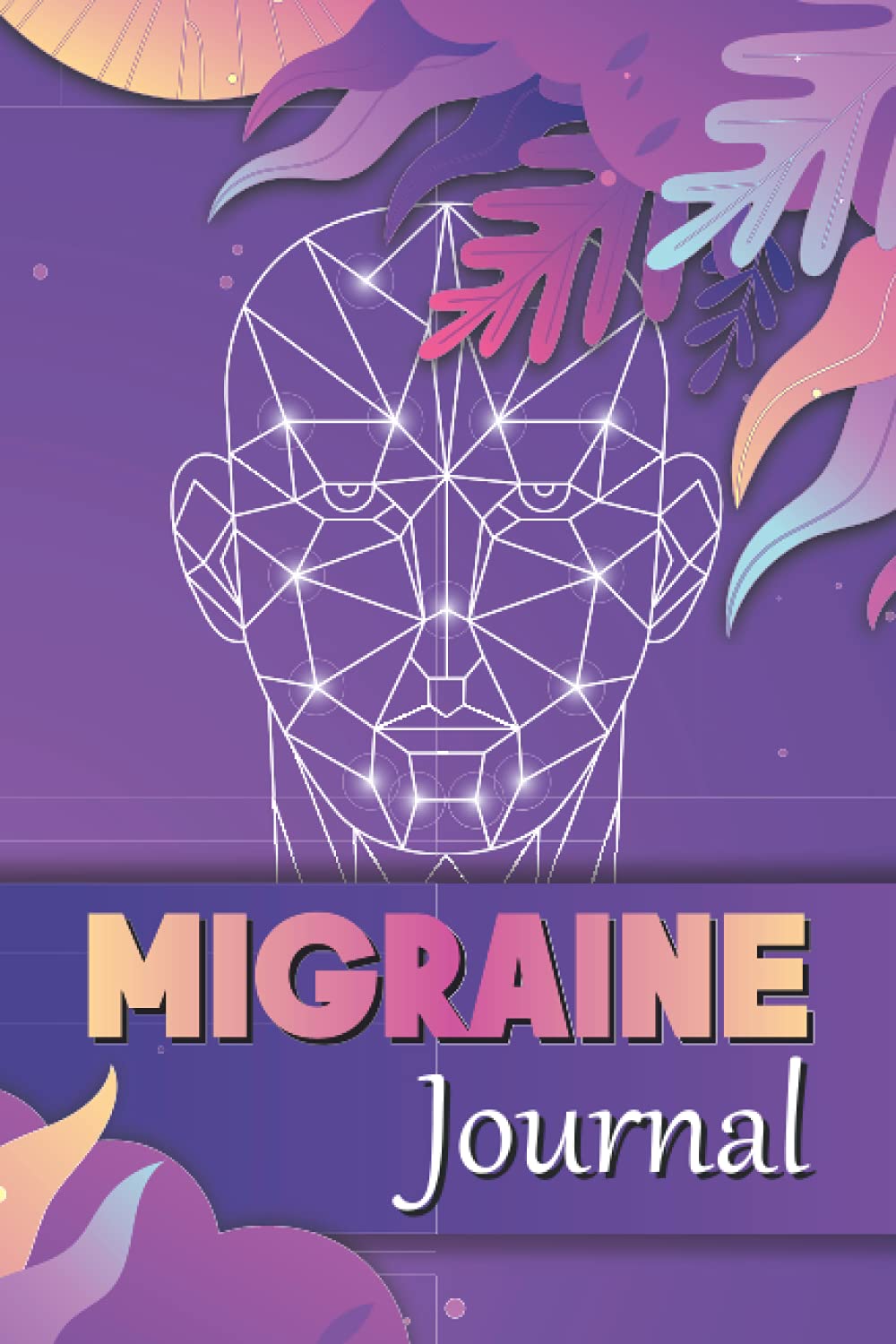 Migraine Journal: An Headache Tracker Log book: Monitor Migraine Triggers, Severity, Duration, Relief, Attacks, Symptoms - A Diary for Migraine Management