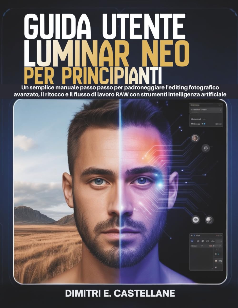 Guida utente Luminar Neo per principianti: Un semplice manuale passo passo per padroneggiare l'editing fotografico avanzato, il ritocco e il flusso di lavoro RAW con strumenti intelligenza artificiale