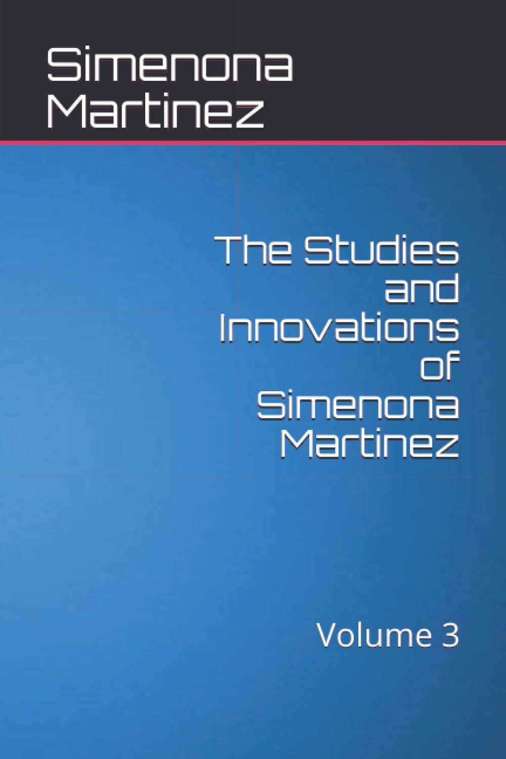 The Studies and Innovations of Simenona Martinez: Volume 3