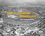 Der Flughafen Tempelhof: Eine Stadtgeschichte