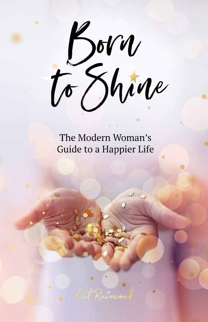 Born to Shine: The Modern Woman's Guide to a Happier Life,Cat Ra