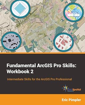 Fundamental ArcGIS Pro Skills Workbook 2 Intermediate skills for the ArcGIS Pro Professional