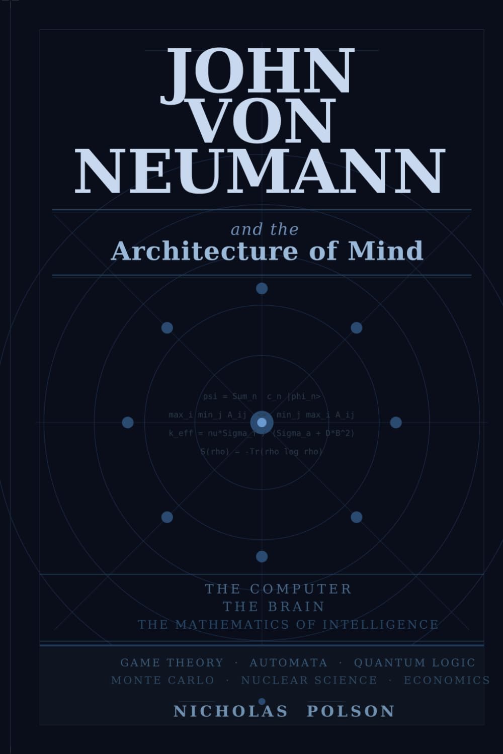 John Von Neumann and the Architecture of Mind: The Computer, Brain, and the Mathematics of Intelligence