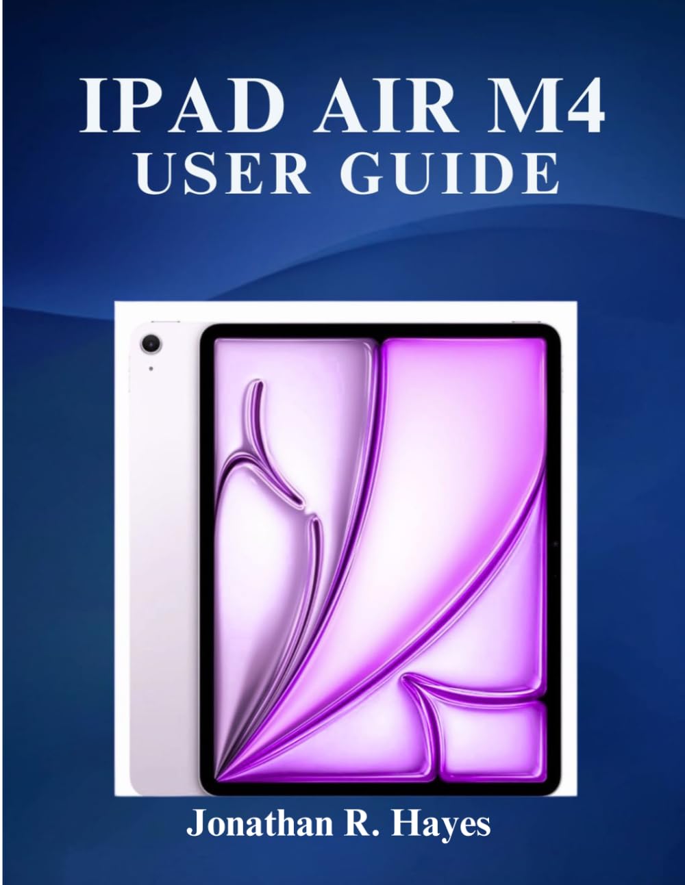 Ipad Air M4 User Guide: The Complete Beginner to Expert Manual for Mastering iPadOS, Multitasking, Apple Pencil Pro, Magic Keyboard, AI Features, Productivity, Gaming, and Hidden Tips