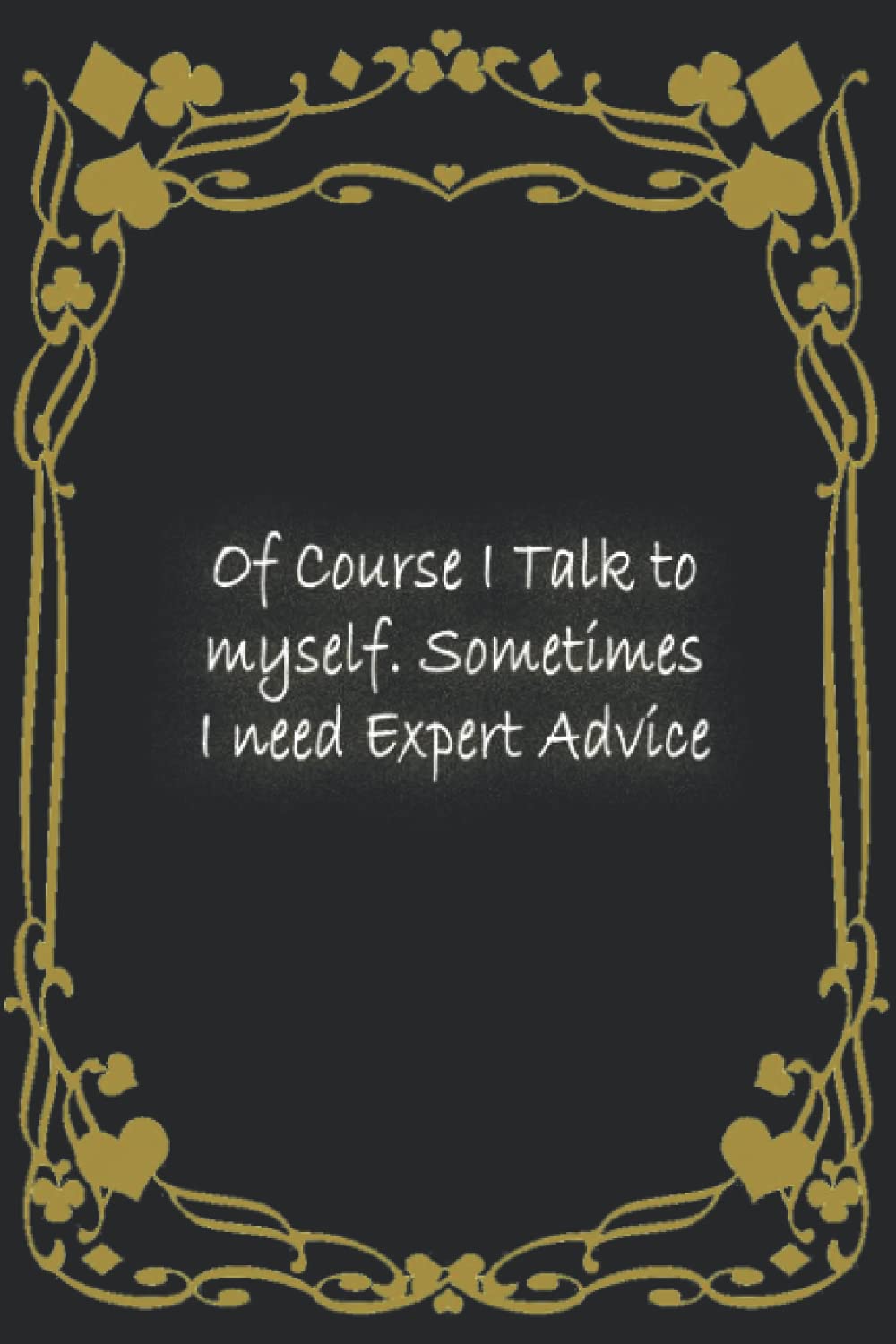 Of Course I Talk to myself. Sometimes I need Expert Advice: Notebook (6x9) in (15.24X22.86) cm, 120 Page, Blank Lined Journal for work, great funny gift to your coworker