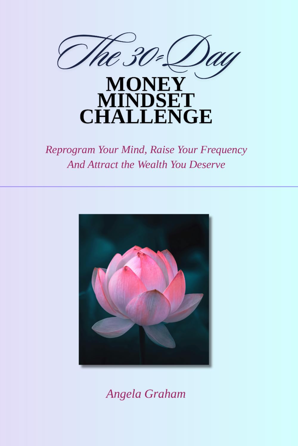 The 30-Day Money Mindset Challenge: Reprogram Your Mind, Raise Your Frequency, and Attract the Wealth You Deserve