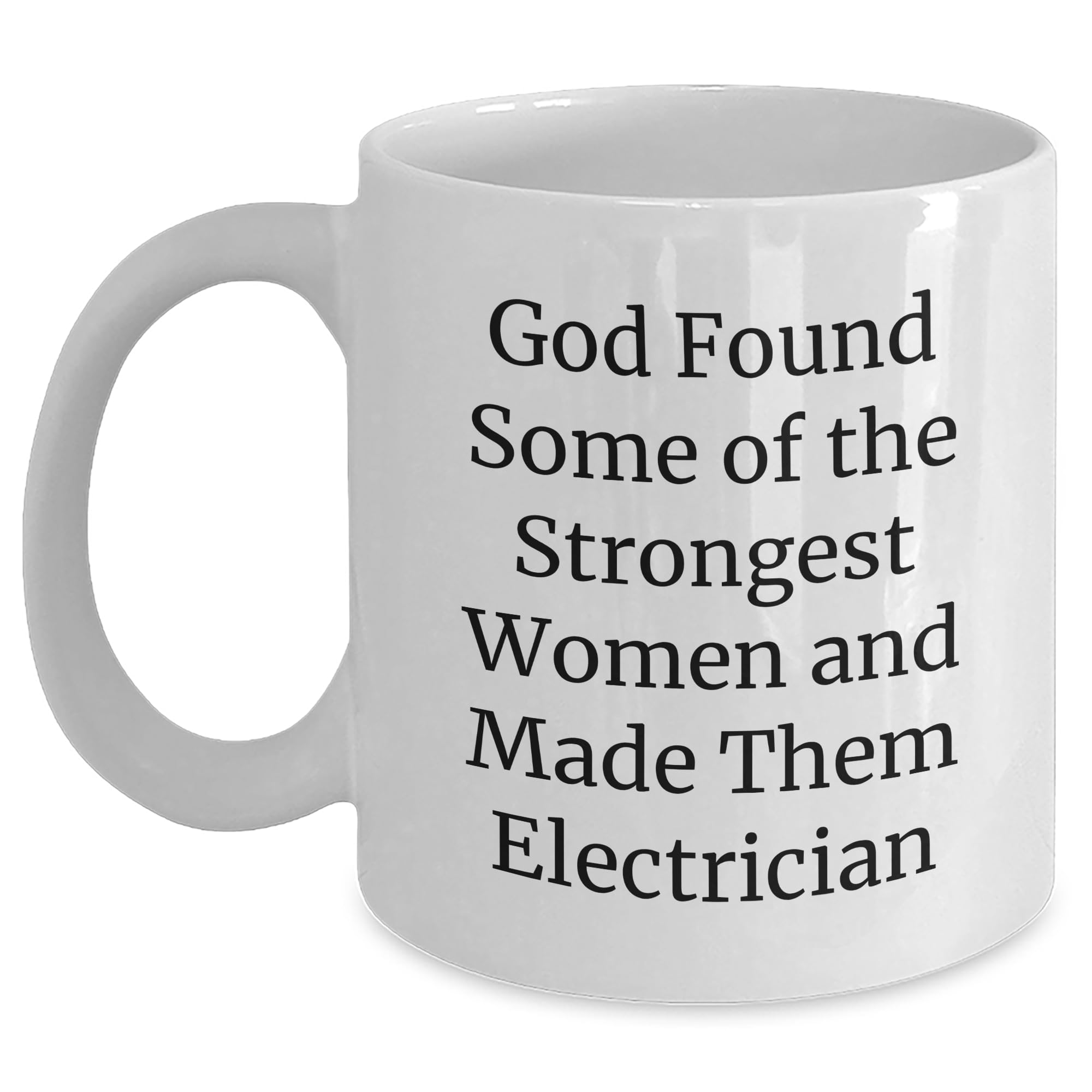 Gifts from Family to Electrician, Funny Electrician Quote, White Coffee Mug, Christmas Unique Gifts, God Found Some Of The Strongest Women And Made Them Electrician, Electrician Gifts
