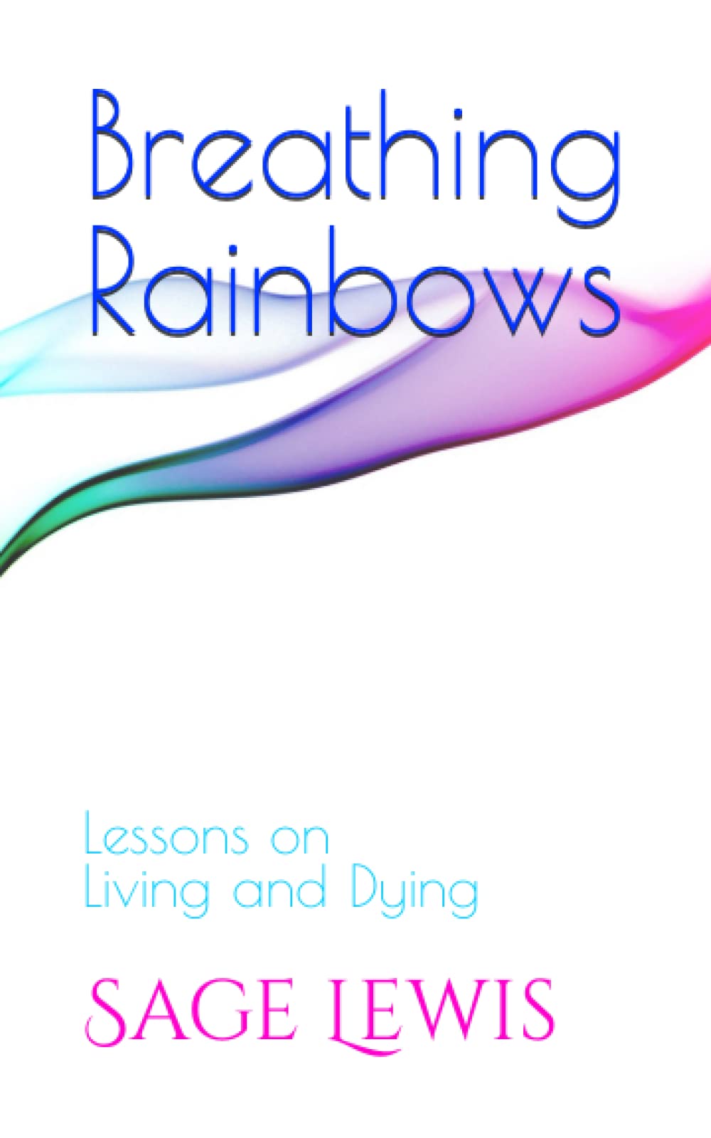 Breathing Rainbows: Lessons on Living and Dying