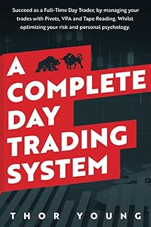 A Complete Day Trading System: Succeed as a Full-Time Day Trader, by managing your trades with Pivots, VPA, and Tape Readi...