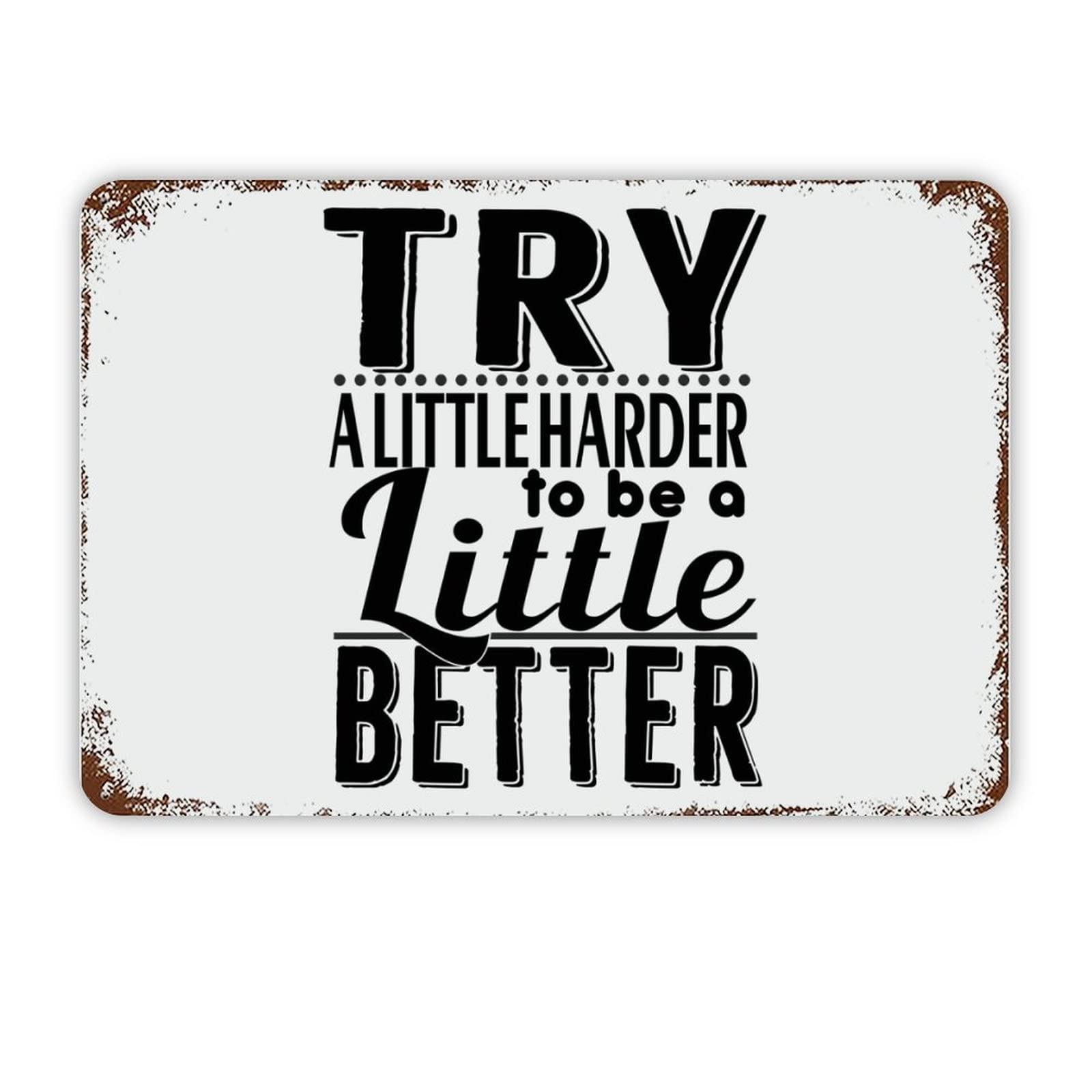 ENEDNATE Try A Little Harder to Be A Little Better Motivational Quote Metal Signs Funny Vintage Street Aluminum Metal Tin Sign for Living Room Bedroom Bathroom Kitchen Retro Wall Art Home Decor 8x12
