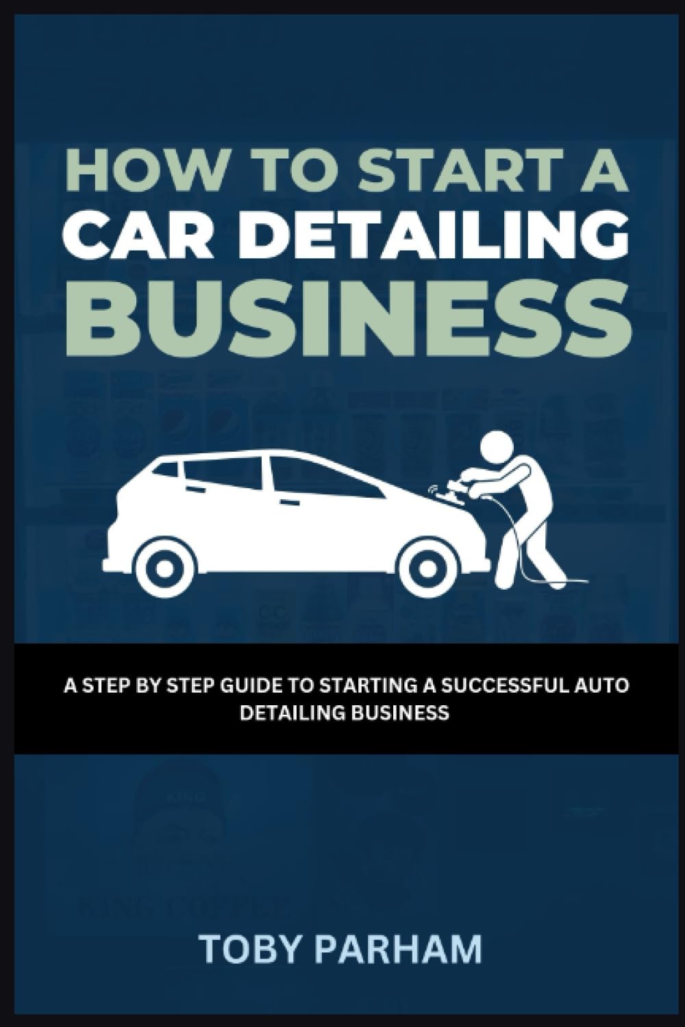 How to Start a Car Detailing Business A Step by Step Guide to Starting an Auto Detailing