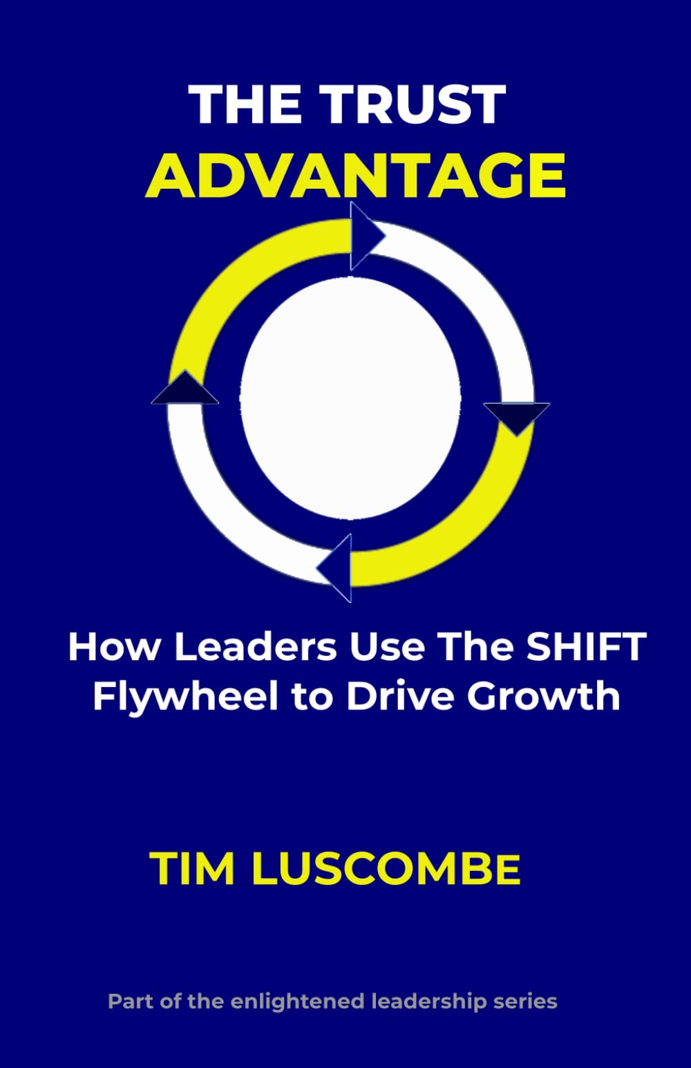 The Trust Advantage (Enlightened Leadership: Mastering Mind, Emotion, and Action)