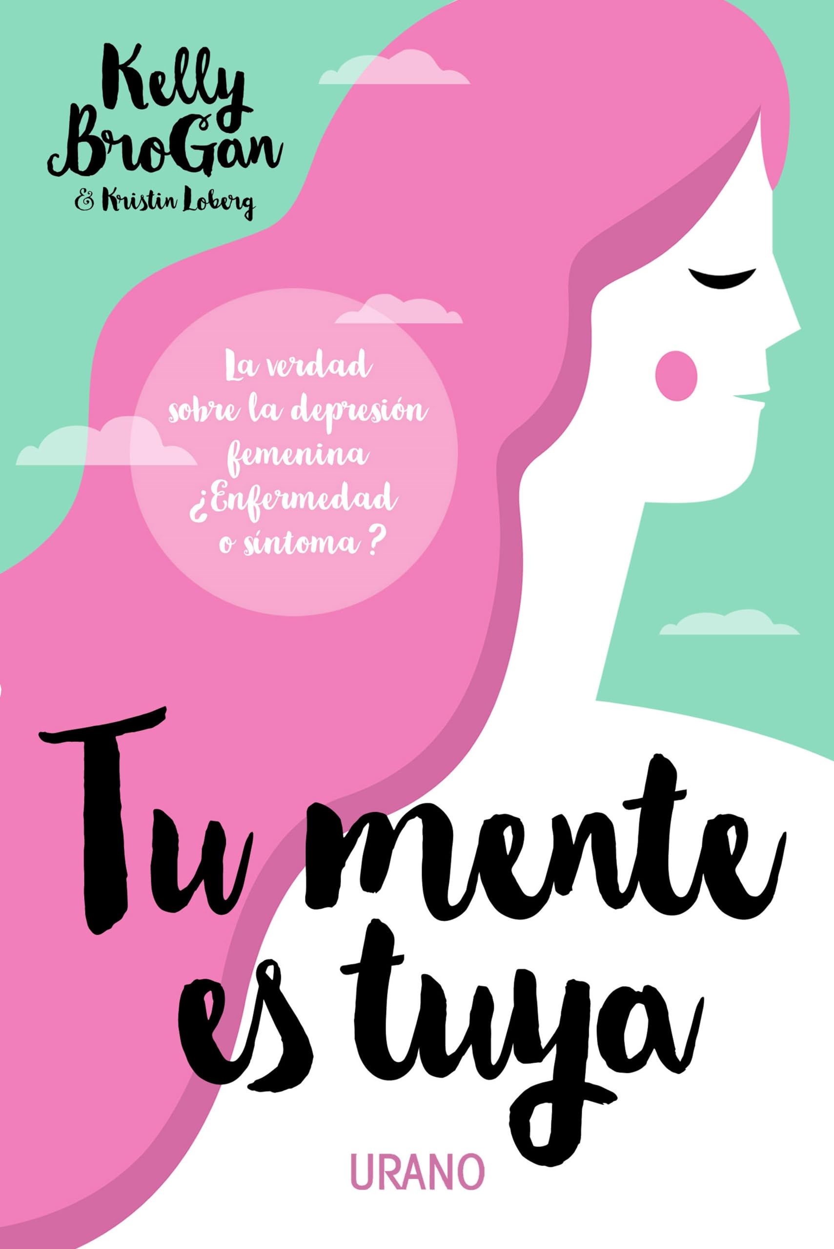 Tu Mente Es Tuya: La verdad sobre la depresión femenina. ¿Enfermedad o síntoma? (Medicinas complementarias)