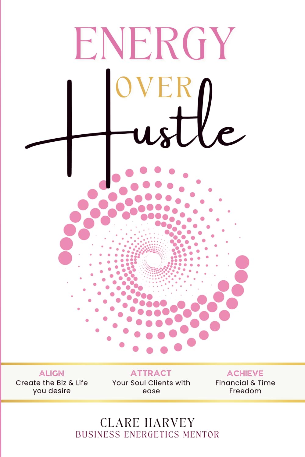 Energy Over Hustle: ALIGN: Create the business & life you desire - ATTRACT: Your soul clients with ease - ACHIEVE: Financial & time freedom