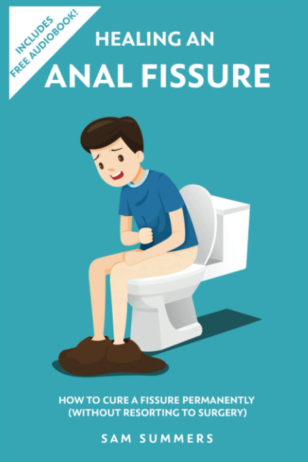 Healing An Anal Fissure: How To Cure A Fissure Permanently (Without Resorting To Surgery)