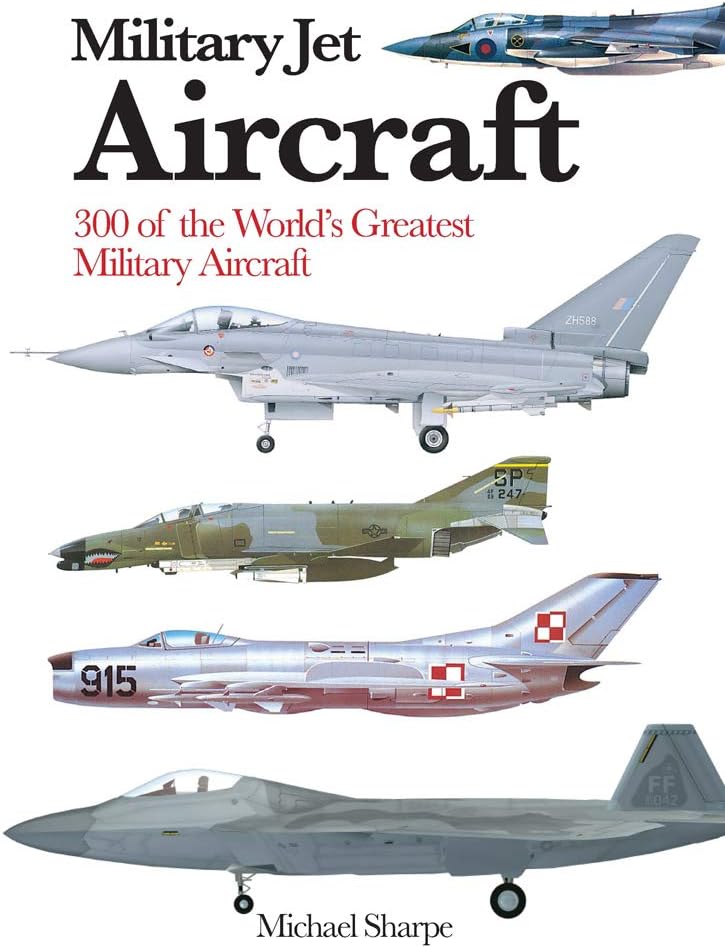 Military Jet Aircraft: 300 of the World's Greatest Military Jet Aircraft