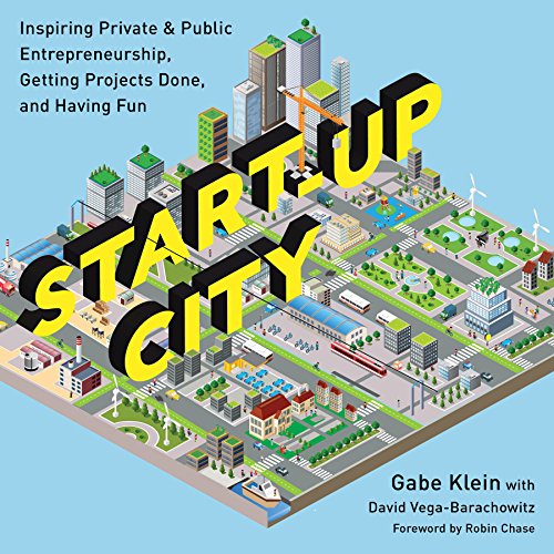 Start-Up City: Inspiring Private and Public Entrepreneurship, Getting Projects Done, and Having Fun -  Klein, Gabe, Illustrated, Paperback