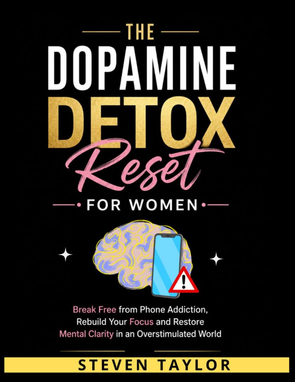 The Dopamine Detox Reset for Women: Break Free from Phone Addiction, Rebuild Your Focus and Restore Mental Clarity in an Overstimulated World